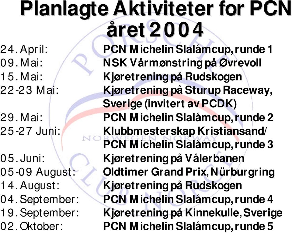 Mai: PCN Michelin Slalåmcup, runde 2 25-27 Juni: Klubbmesterskap Kristiansand/ PCN Michelin Slalåmcup, runde 3 05.