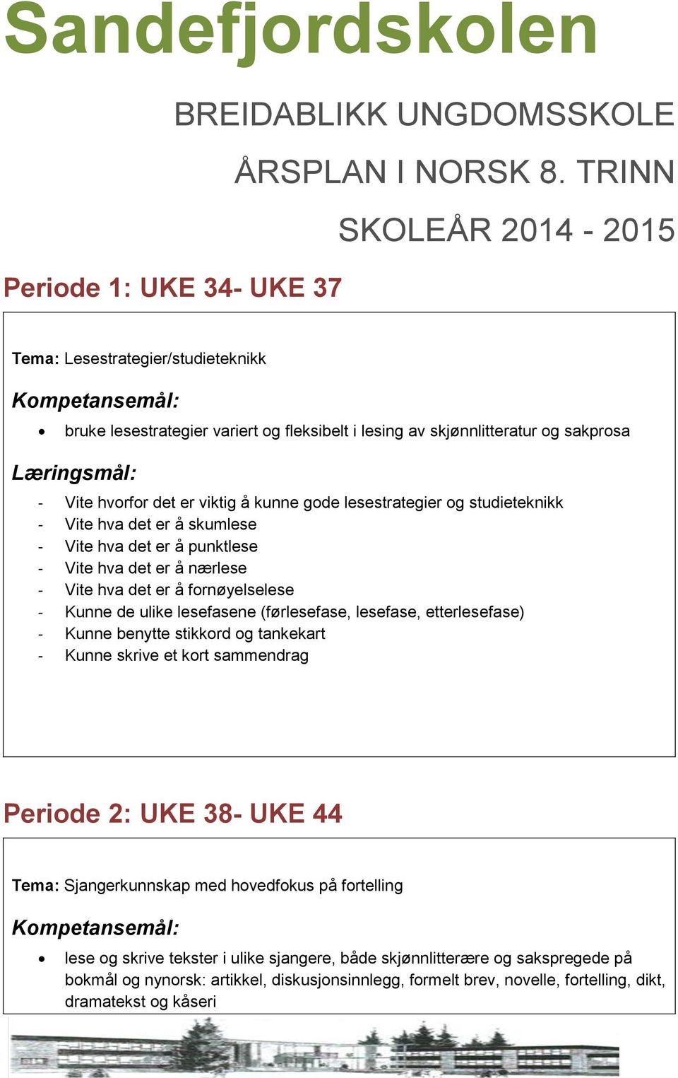 sakprosa : - Vite hvorfor det er viktig å kunne gode lesestrategier og studieteknikk - Vite hva det er å skumlese - Vite hva det er å punktlese - Vite hva det