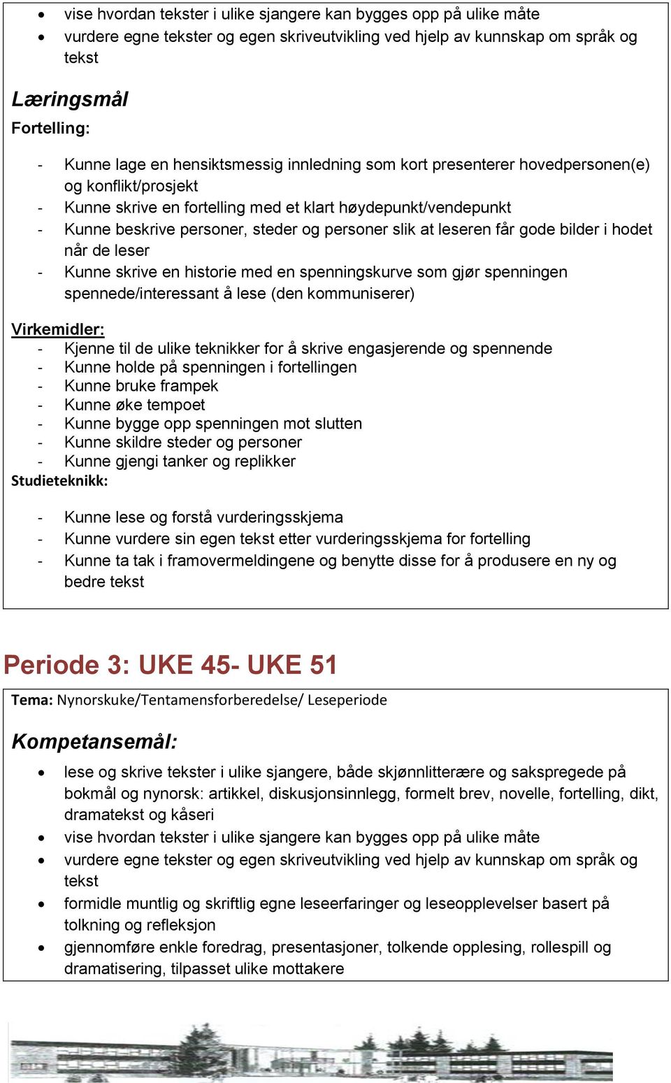 spenningskurve som gjør spenningen spennede/interessant å lese (den kommuniserer) Virkemidler: - Kjenne til de ulike teknikker for å skrive engasjerende og spennende - Kunne holde på spenningen i