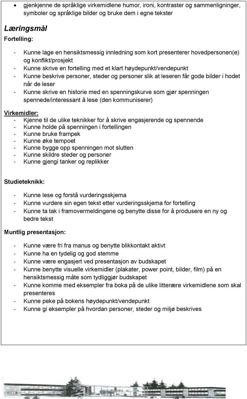 hodet når de leser - Kunne skrive en historie med en spenningskurve som gjør spenningen spennede/interessant å lese (den kommuniserer) Virkemidler: - Kjenne til de ulike teknikker for å skrive