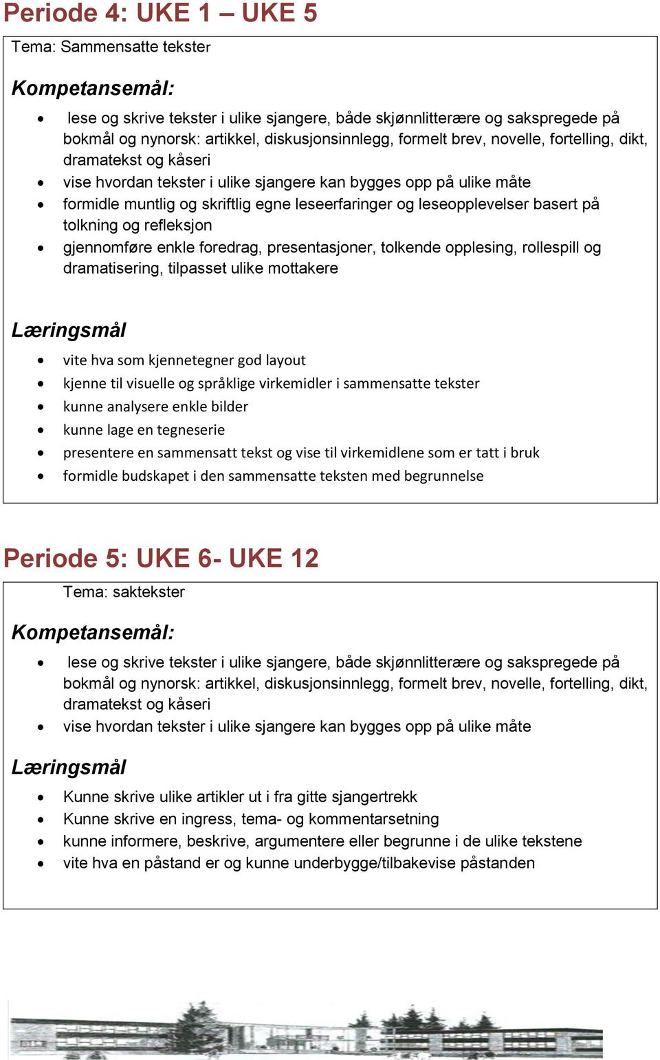 enkle bilder kunne lage en tegneserie presentere en sammensatt tekst og vise til virkemidlene som er tatt i bruk formidle budskapet i den sammensatte teksten med begrunnelse Periode 5: UKE 6- UKE 12