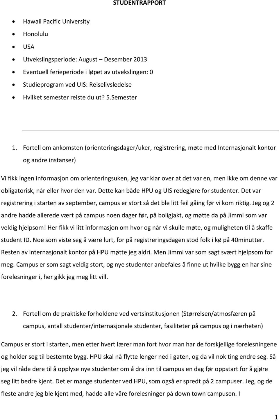 Fortell om ankomsten (orienteringsdager/uker, registrering, møte med Internasjonalt kontor og andre instanser) Vi fikk ingen informasjon om orienteringsuken, jeg var klar over at det var en, men ikke