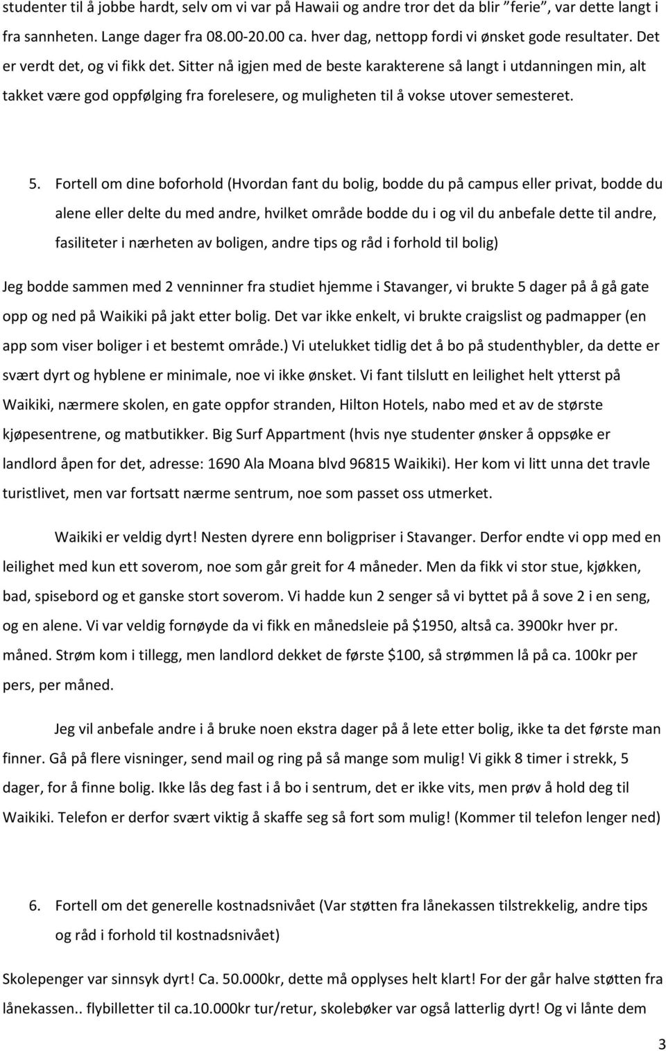 Sitter nå igjen med de beste karakterene så langt i utdanningen min, alt takket være god oppfølging fra forelesere, og muligheten til å vokse utover semesteret. 5.