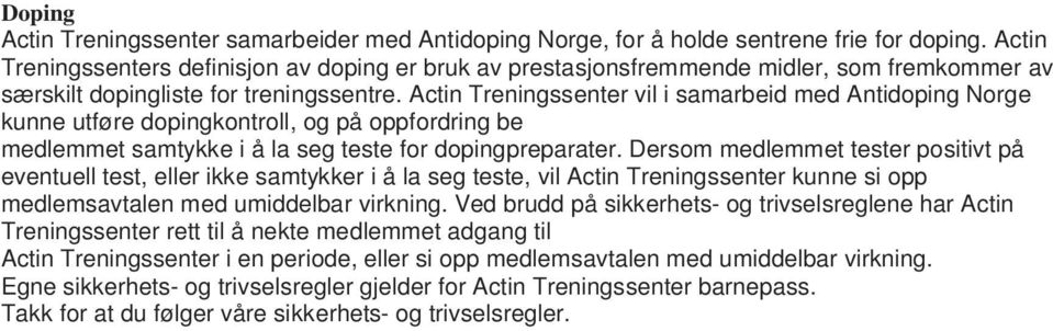 Actin Treningssenter vil i samarbeid med Antidoping Norge kunne utføre dopingkontroll, og på oppfordring be medlemmet samtykke i å la seg teste for dopingpreparater.