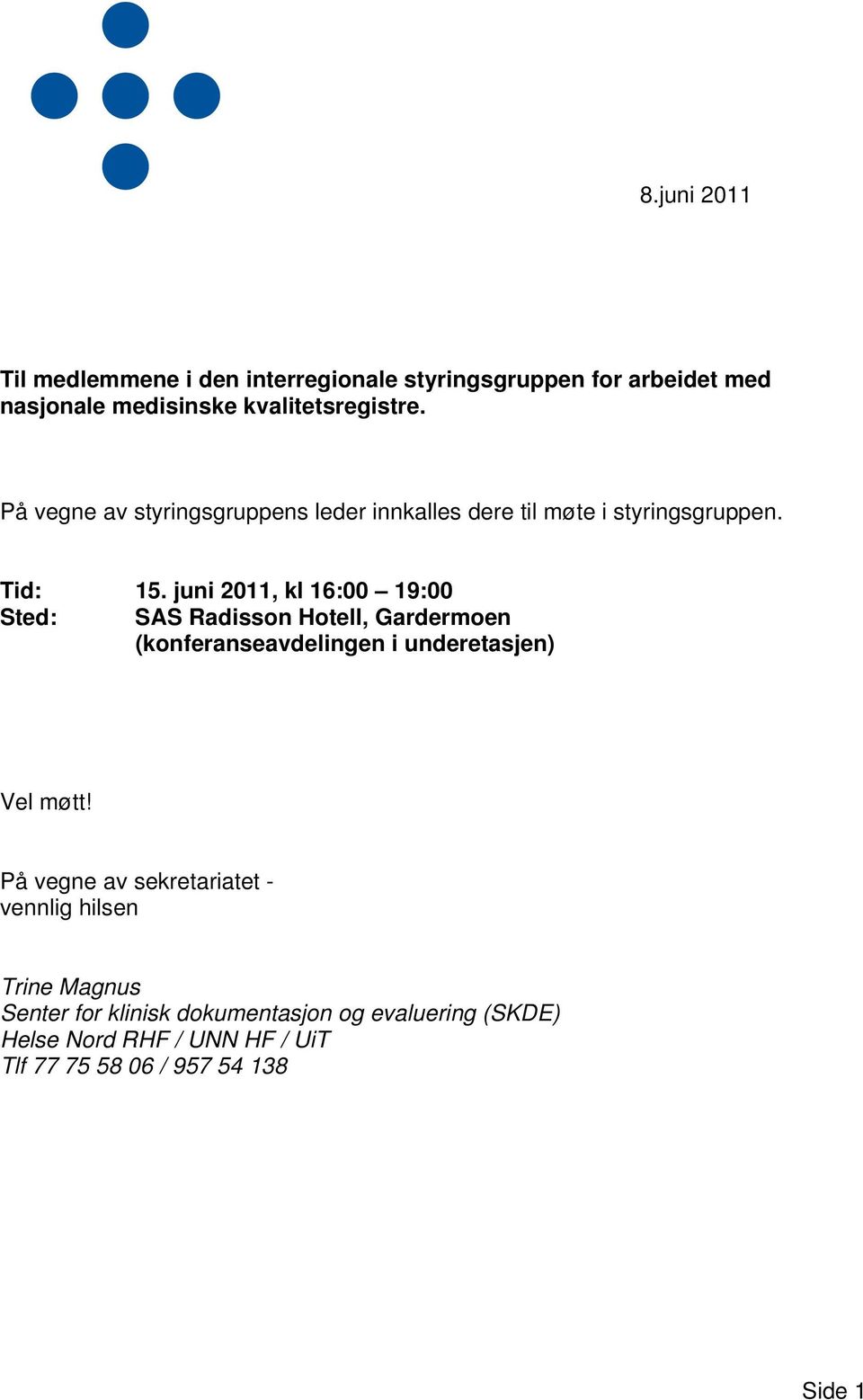 juni 2011, kl 16:00 19:00 Sted: SAS Radisson Hotell, Gardermoen (konferanseavdelingen i underetasjen) Vel møtt!