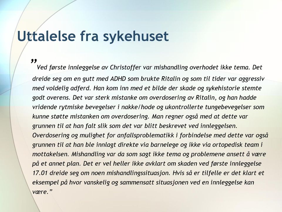 Det var sterk mistanke om overdosering av Ritalin, og han hadde vridende rytmiske bevegelser i nakke/hode og ukontrollerte tungebevegelser som kunne støtte mistanken om overdosering.