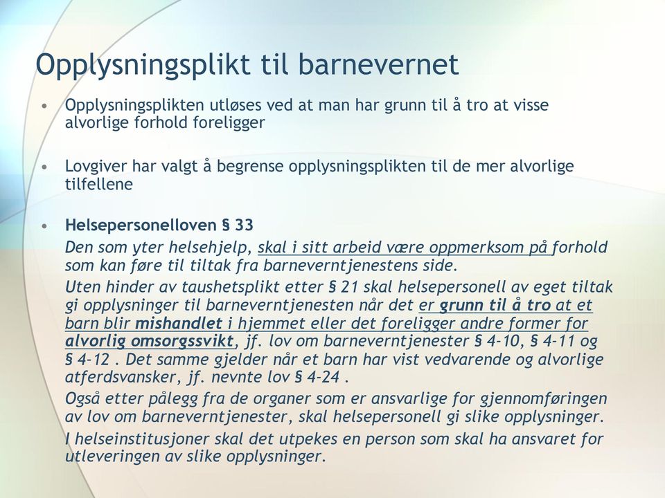 Uten hinder av taushetsplikt etter 21 skal helsepersonell av eget tiltak gi opplysninger til barneverntjenesten når det er grunn til å tro at et barn blir mishandlet i hjemmet eller det foreligger