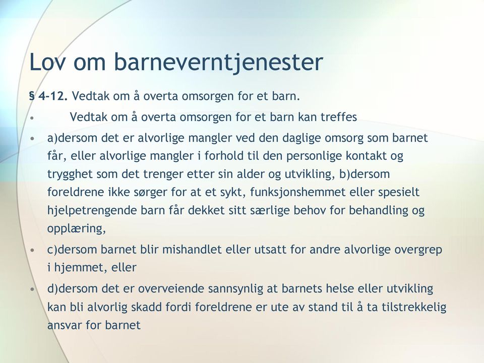 kontakt og trygghet som det trenger etter sin alder og utvikling, b)dersom foreldrene ikke sørger for at et sykt, funksjonshemmet eller spesielt hjelpetrengende barn får dekket sitt