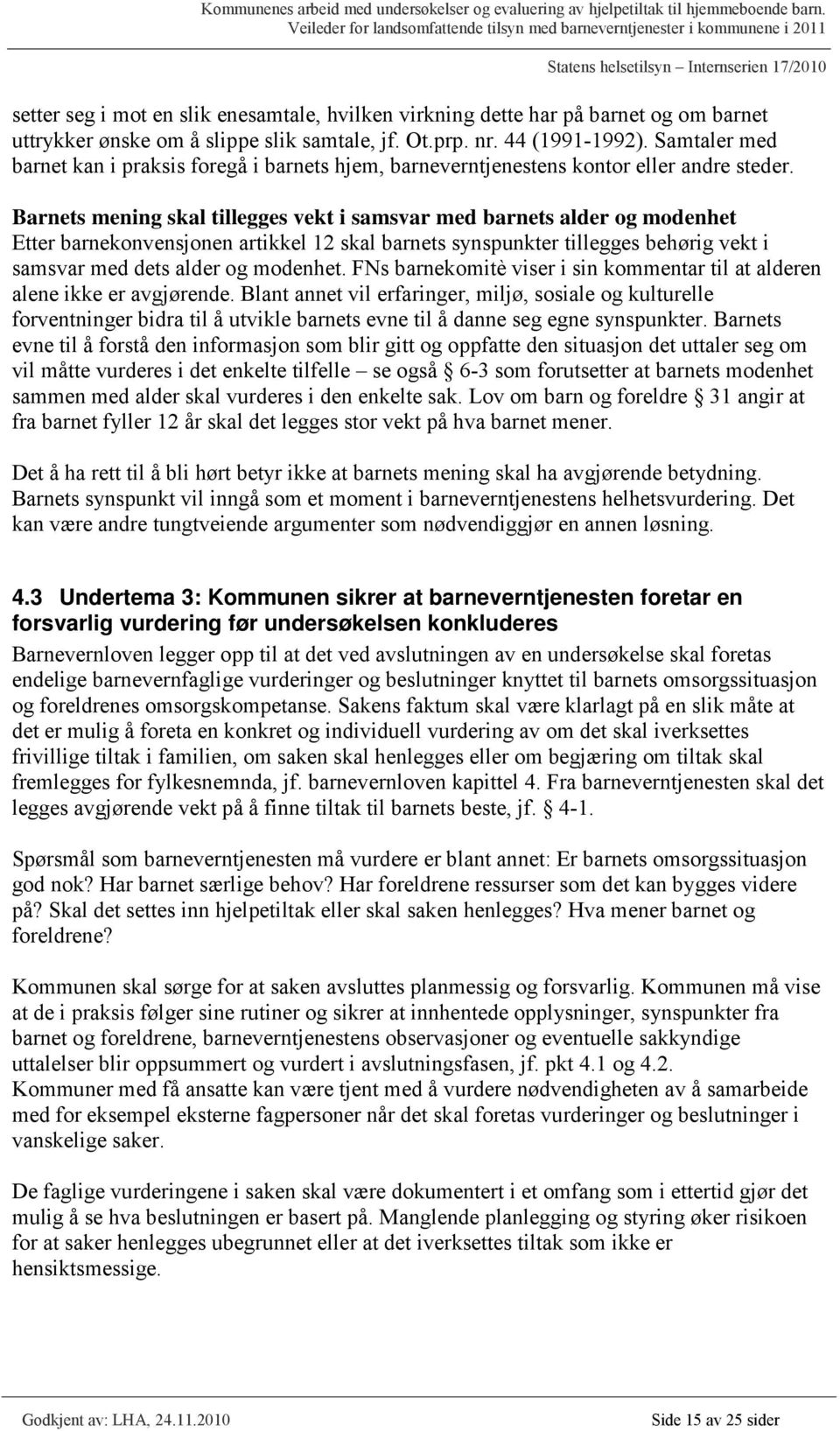 Barnets mening skal tillegges vekt i samsvar med barnets alder og modenhet Etter barnekonvensjonen artikkel 12 skal barnets synspunkter tillegges behørig vekt i samsvar med dets alder og modenhet.