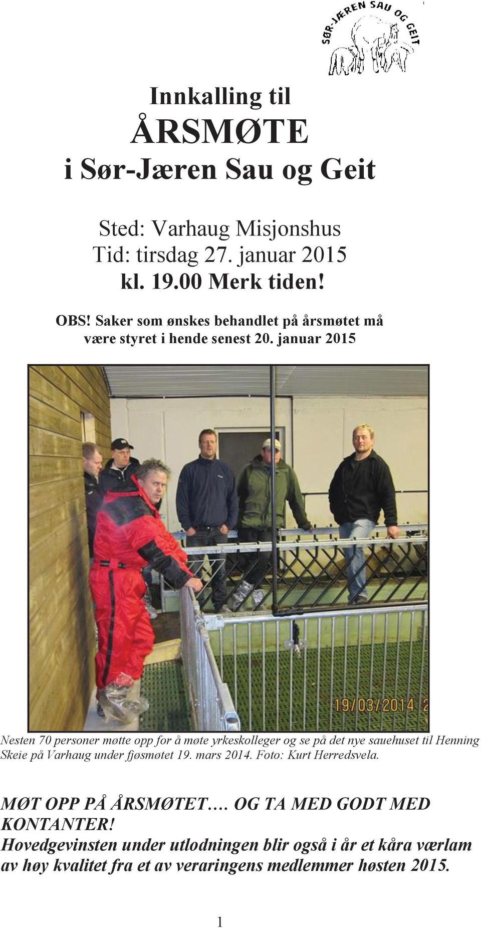 januar 2015 Nesten 70 personer møtte opp for å møte yrkeskolleger og se på det nye sauehuset til Henning Skeie på Varhaug under fjøsmøtet