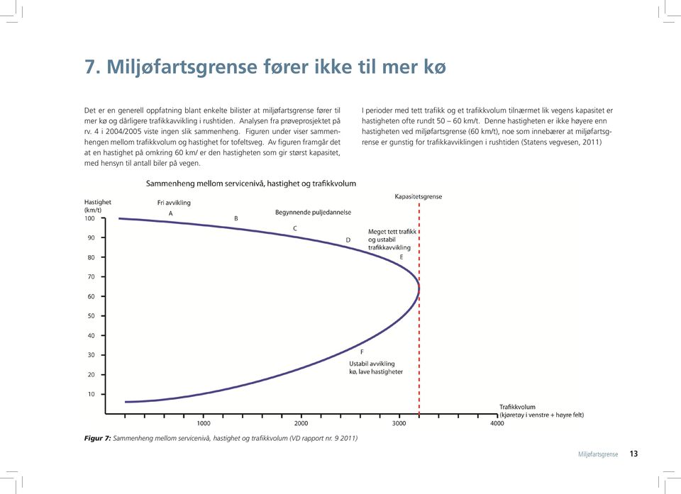 Av figuren framgår det at en hastighet på omkring 60 km/ er den hastigheten som gir størst kapasitet, med hensyn til antall biler på vegen.