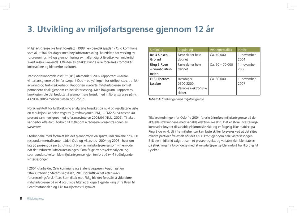 Effekten av tiltaket kunne ikke forsvares i forhold til kostnadene og ble derfor avsluttet.