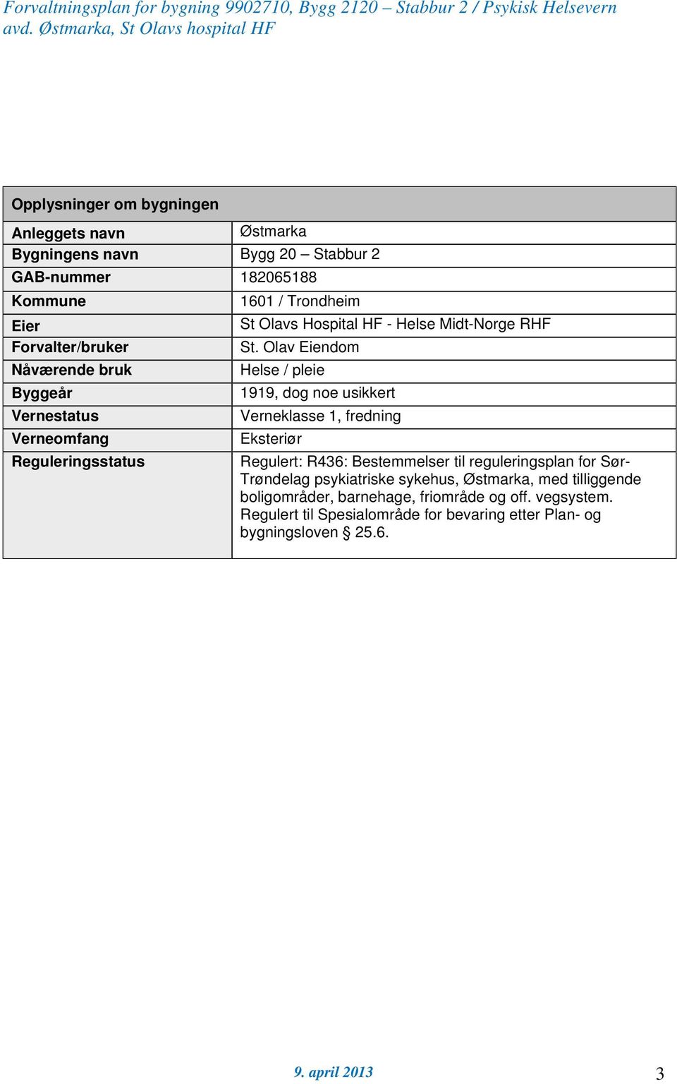 Olav Eiendom Nåværende bruk Helse / pleie Byggeår 1919, dog noe usikkert Vernestatus Verneklasse 1, fredning Verneomfang Eksteriør Reguleringsstatus