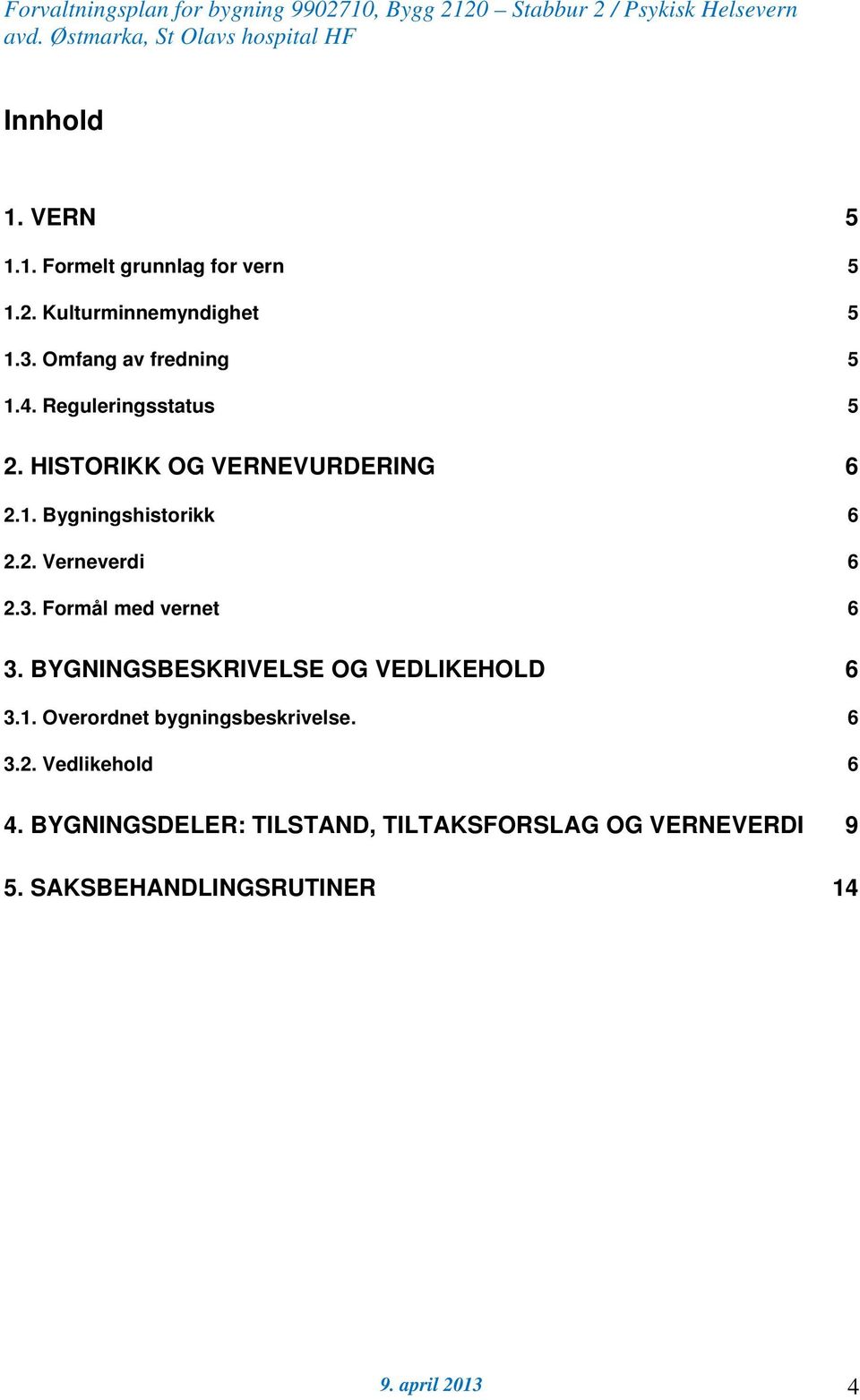 Formål med vernet 6 3. BYGNINGSBESKRIVELSE OG VEDLIKEHOLD 6 3.1. Overordnet bygningsbeskrivelse. 6 3.2.