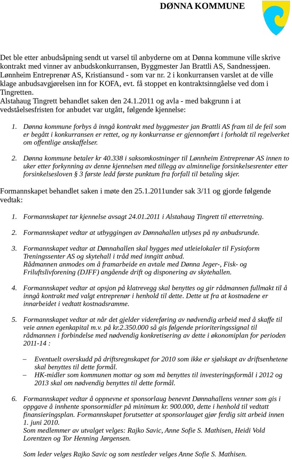 Alstahaug Tingrett behandlet saken den 24.1.2011 og avla - med bakgrunn i at vedståelsesfristen for anbudet var utgått, følgende kjennelse: 1.