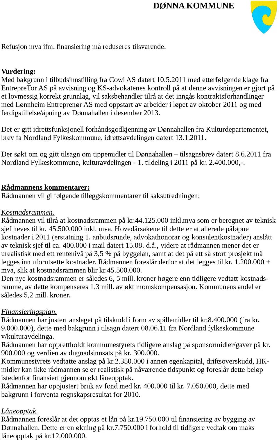 kontraktsforhandlinger med Lønnheim Entreprenør AS med oppstart av arbeider i løpet av oktober 2011 og med ferdigstillelse/åpning av Dønnahallen i desember 2013.