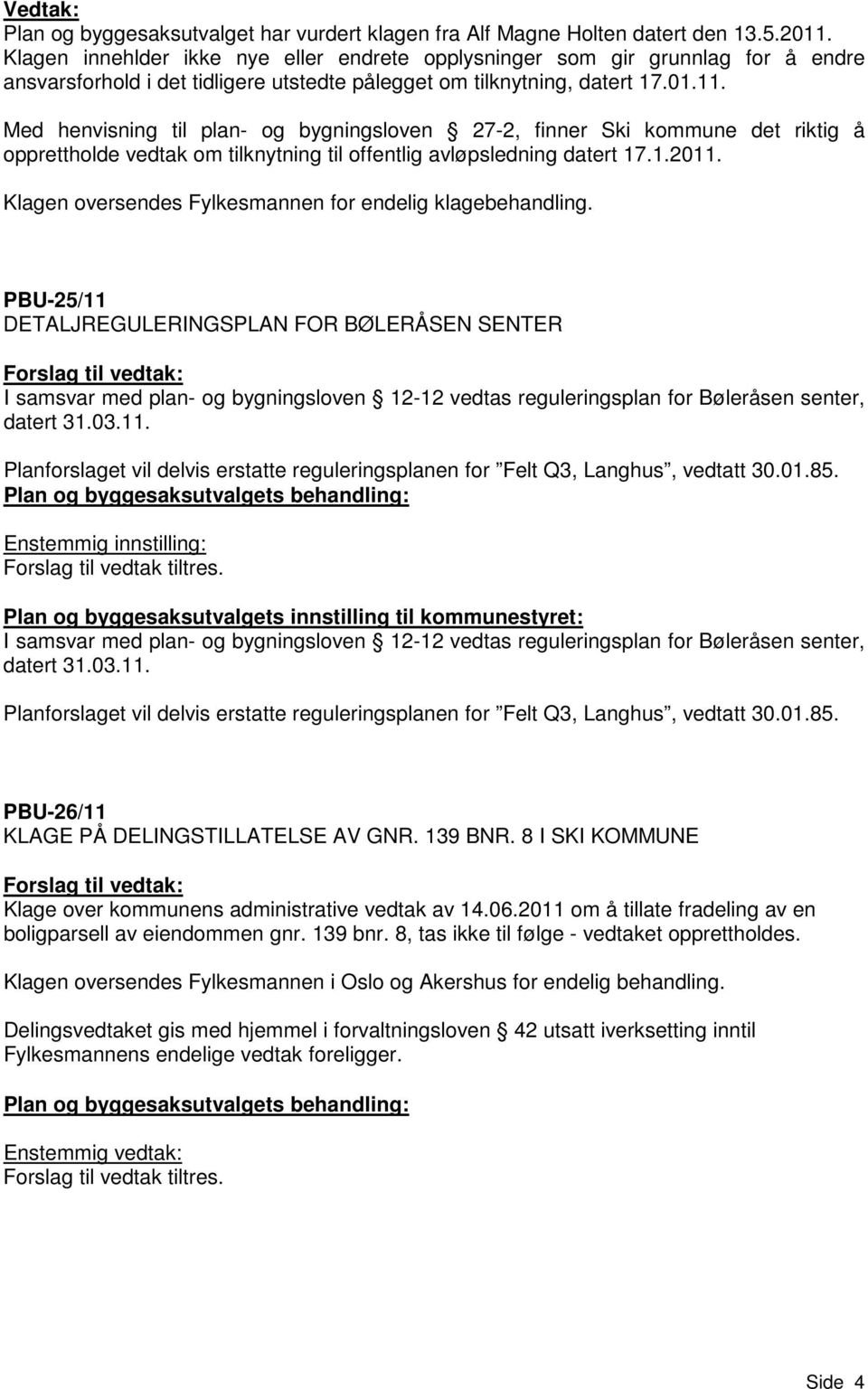 Med henvisning til plan- og bygningsloven 27-2, finner Ski kommune det riktig å opprettholde vedtak om tilknytning til offentlig avløpsledning datert 17.1.2011.