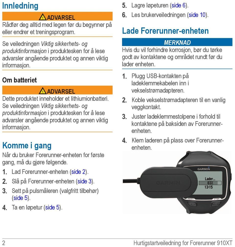 Om batteriet advarsel Dette produktet inneholder et lithiumionbatteri.  Komme i gang Når du bruker Forerunner-enheten for første gang, må du gjøre følgende. 1. Lad Forerunner-enheten (side 2)