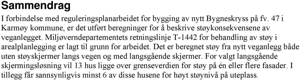 Miljøverndepartementets retningslinje T-1442 for behandling av støy i arealplanlegging er lagt til grunn for arbeidet.