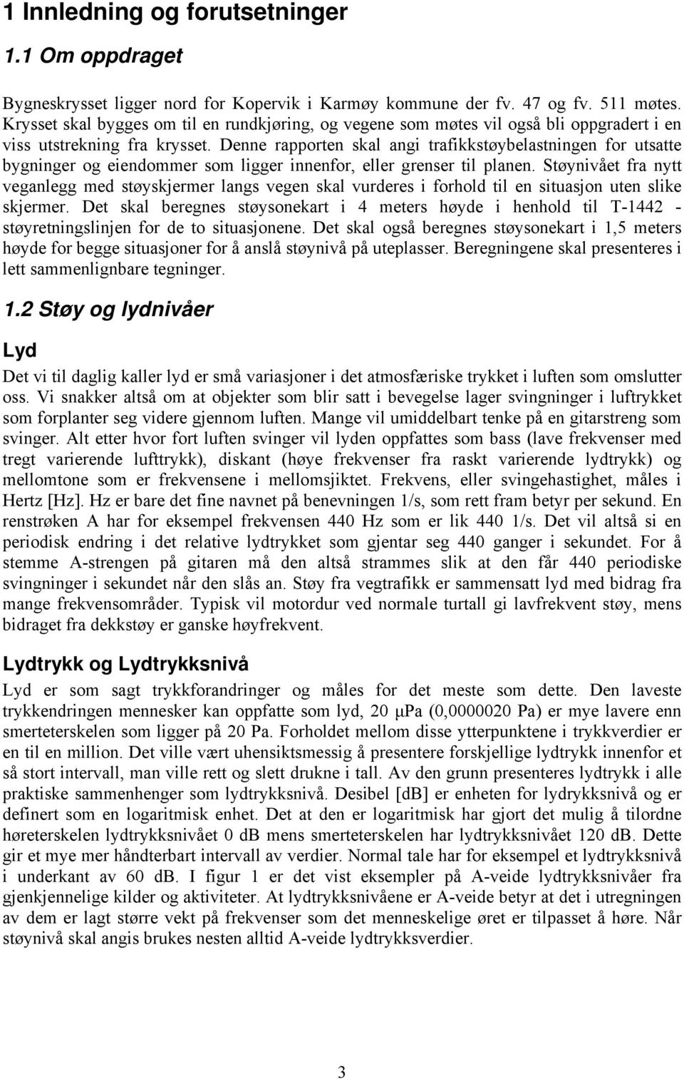 Denne rapporten skal angi trafikkstøybelastningen for utsatte bygninger og eiendommer som ligger innenfor, eller grenser til planen.