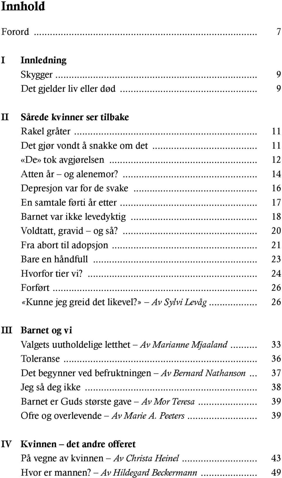 .. 21 Bare en håndfull... 23 Hvorfor tier vi?... 24 Forført... 26 «Kunne jeg greid det likevel?» Av Sylvi Levåg... 26 III Barnet og vi Valgets uutholdelige letthet Av Marianne Mjaaland... 33 Toleranse.