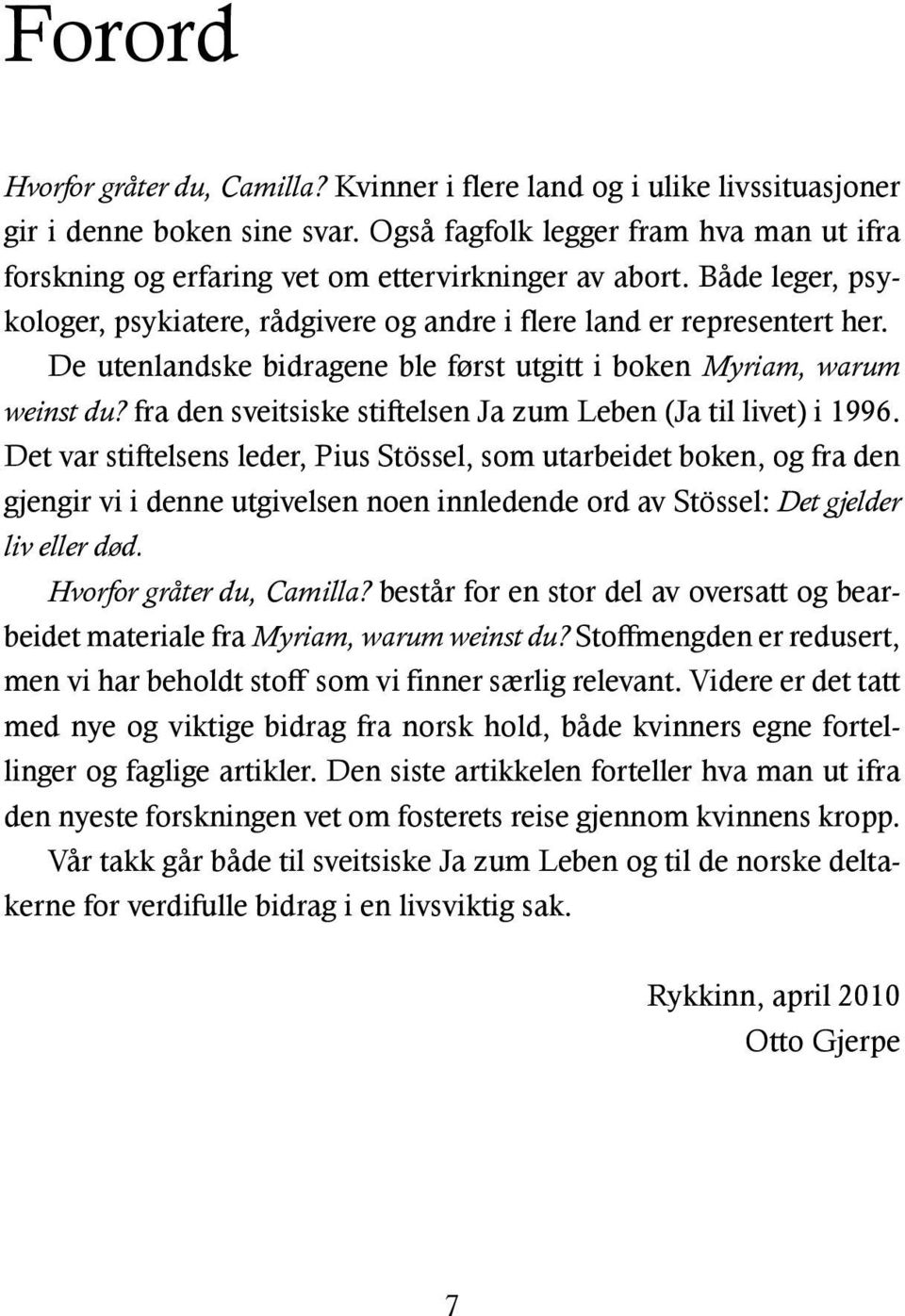 De utenlandske bidragene ble først utgitt i boken Myriam, warum weinst du? fra den sveitsiske stiftelsen Ja zum Leben (Ja til livet) i 1996.