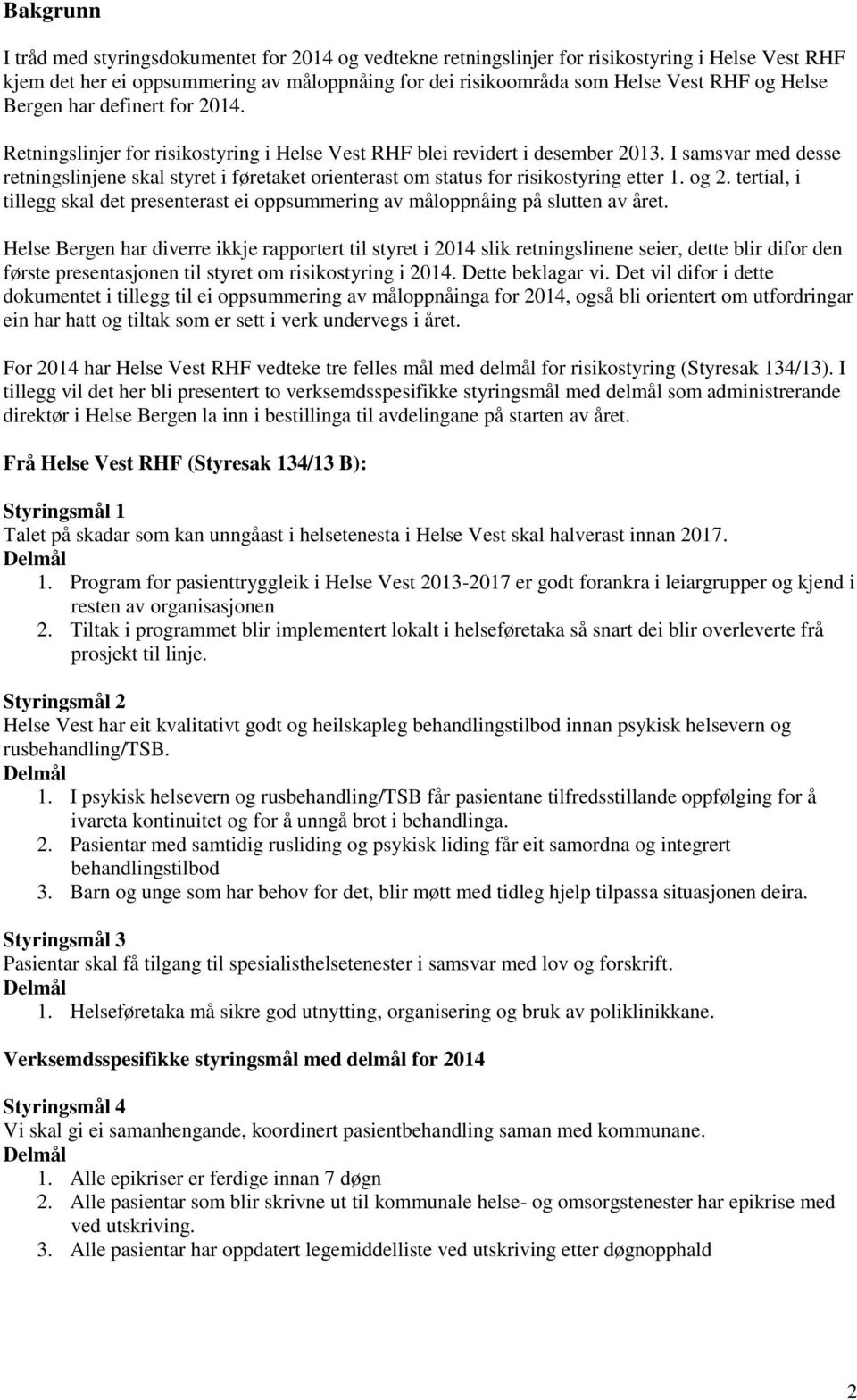 I samsvar med desse retningslinjene skal styret i føretaket orienterast om status for risikostyring etter 1. og 2.