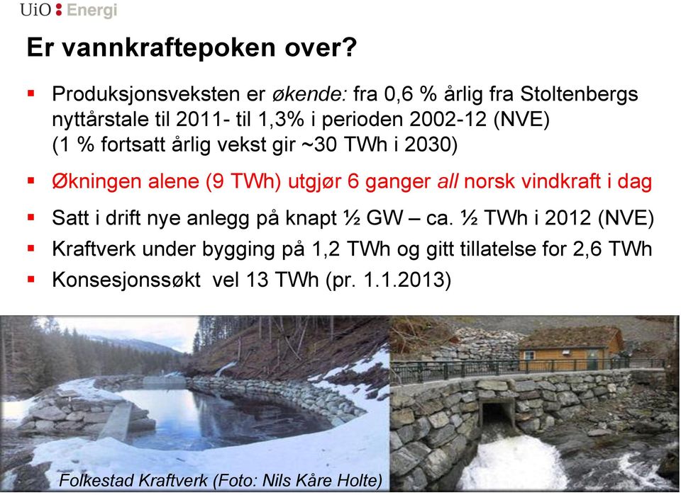 (1 % fortsatt årlig vekst gir ~30 TWh i 2030) Økningen alene (9 TWh) utgjør 6 ganger all norsk vindkraft i dag Satt i