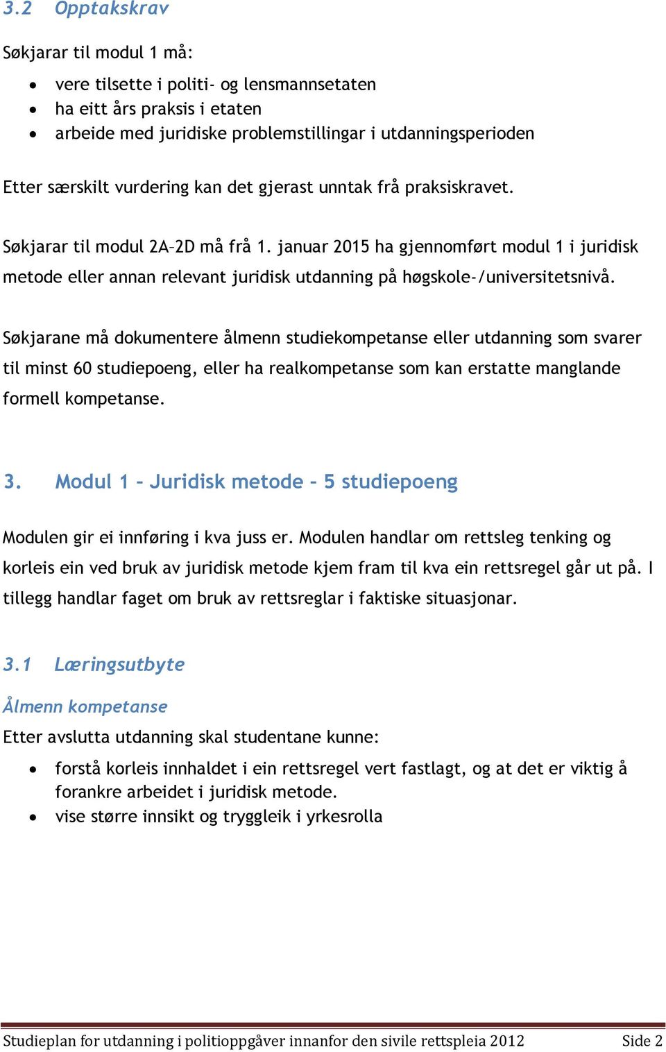 Søkjarane må dokumentere ålmenn studiekompetanse eller utdanning som svarer til minst 60 studiepoeng, eller ha realkompetanse som kan erstatte manglande formell kompetanse. 3.