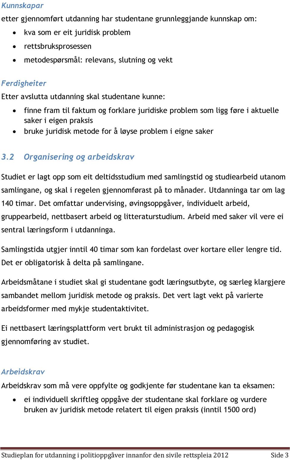 2 Organisering og arbeidskrav Studiet er lagt opp som eit deltidsstudium med samlingstid og studiearbeid utanom samlingane, og skal i regelen gjennomførast på to månader.