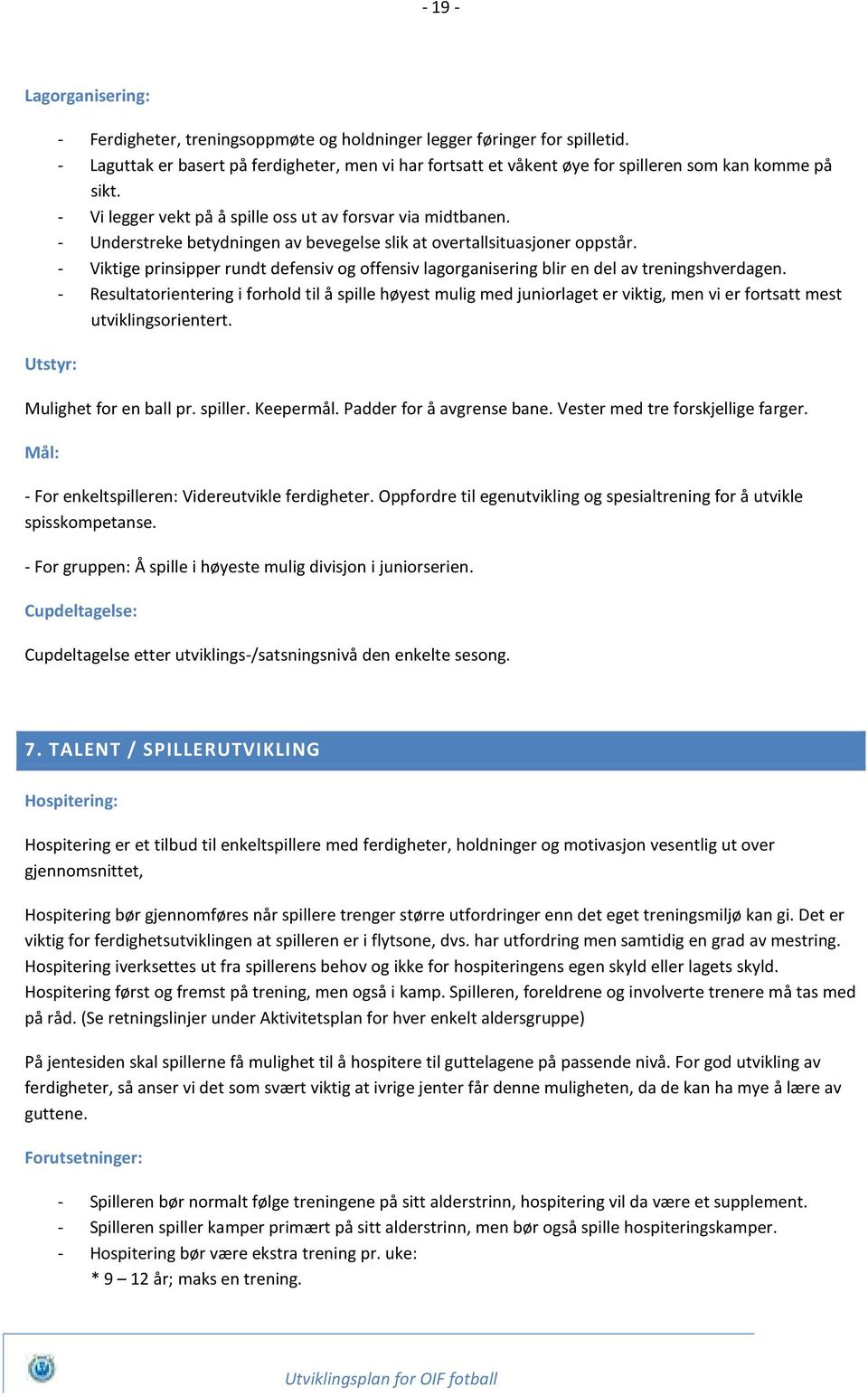 - Understreke betydningen av bevegelse slik at overtallsituasjoner oppstår. - Viktige prinsipper rundt defensiv og offensiv lagorganisering blir en del av treningshverdagen.