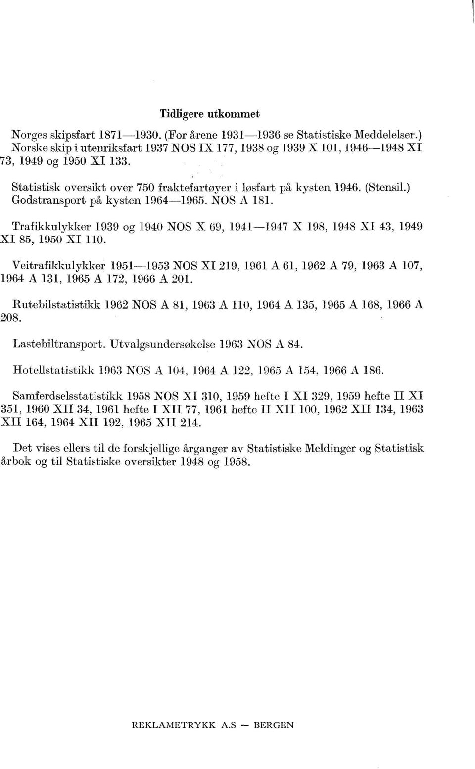 Trafikkulykker 939 og 940 NOS X 69, 94-947 X 98, 948 XI 43, 949 XI 85, 950 XI 0. Veitrafikkulykker 95-953 NOS XI 29, 96 A 6, 962 A 79, 963 A 07, 964 A 3, 965 A 72, 966 A 20.