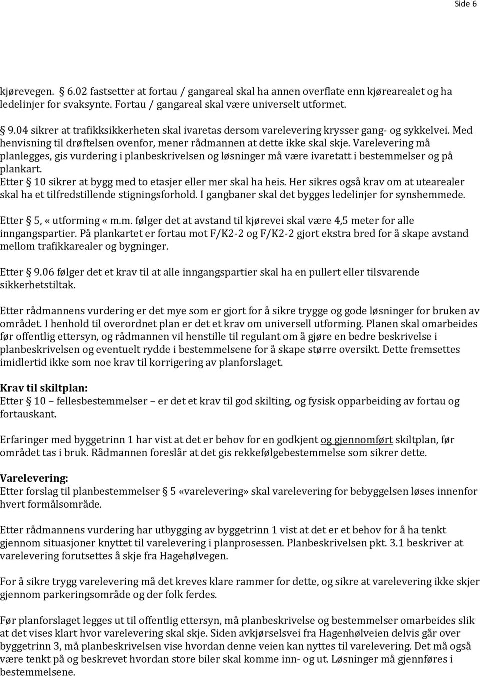 Varelevering må planlegges, gis vurdering i planbeskrivelsen og løsninger må være ivaretatt i bestemmelser og på plankart. Etter 10 sikrer at bygg med to etasjer eller mer skal ha heis.