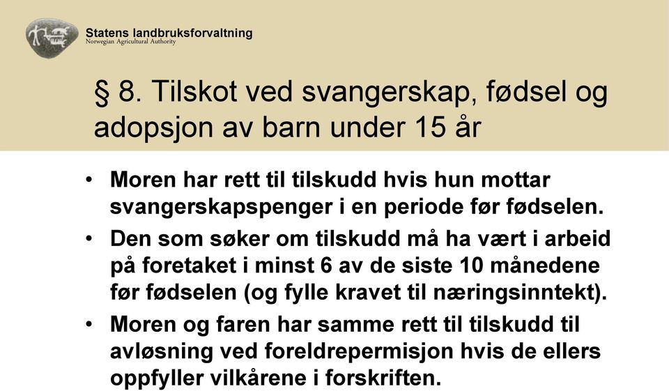 Den som søker om tilskudd må ha vært i arbeid på foretaket i minst 6 av de siste 10 månedene før fødselen