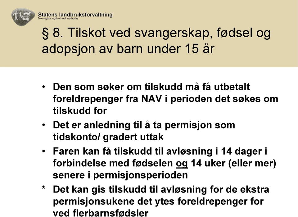 uttak Faren kan få tilskudd til avløsning i 14 dager i forbindelse med fødselen og 14 uker (eller mer) senere i