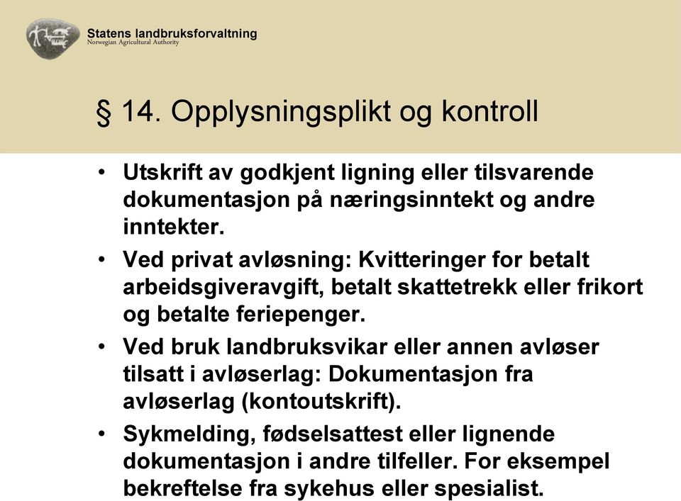 Ved privat avløsning: Kvitteringer for betalt arbeidsgiveravgift, betalt skattetrekk eller frikort og betalte feriepenger.