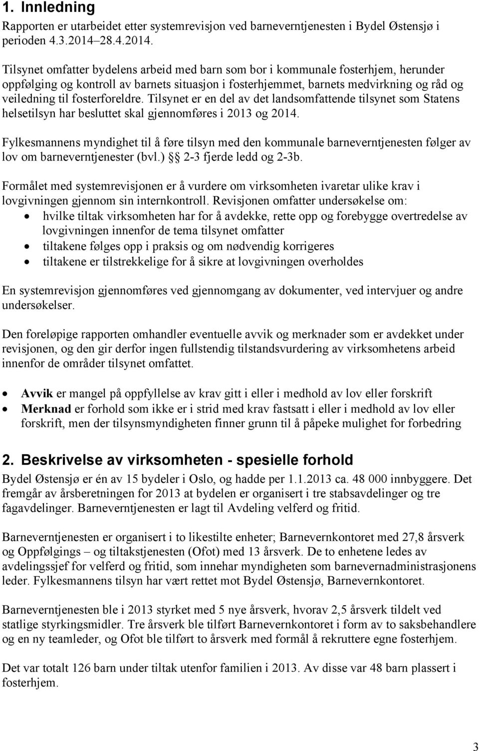 Tilsynet omfatter bydelens arbeid med barn som bor i kommunale fosterhjem, herunder oppfølging og kontroll av barnets situasjon i fosterhjemmet, barnets medvirkning og råd og veiledning til