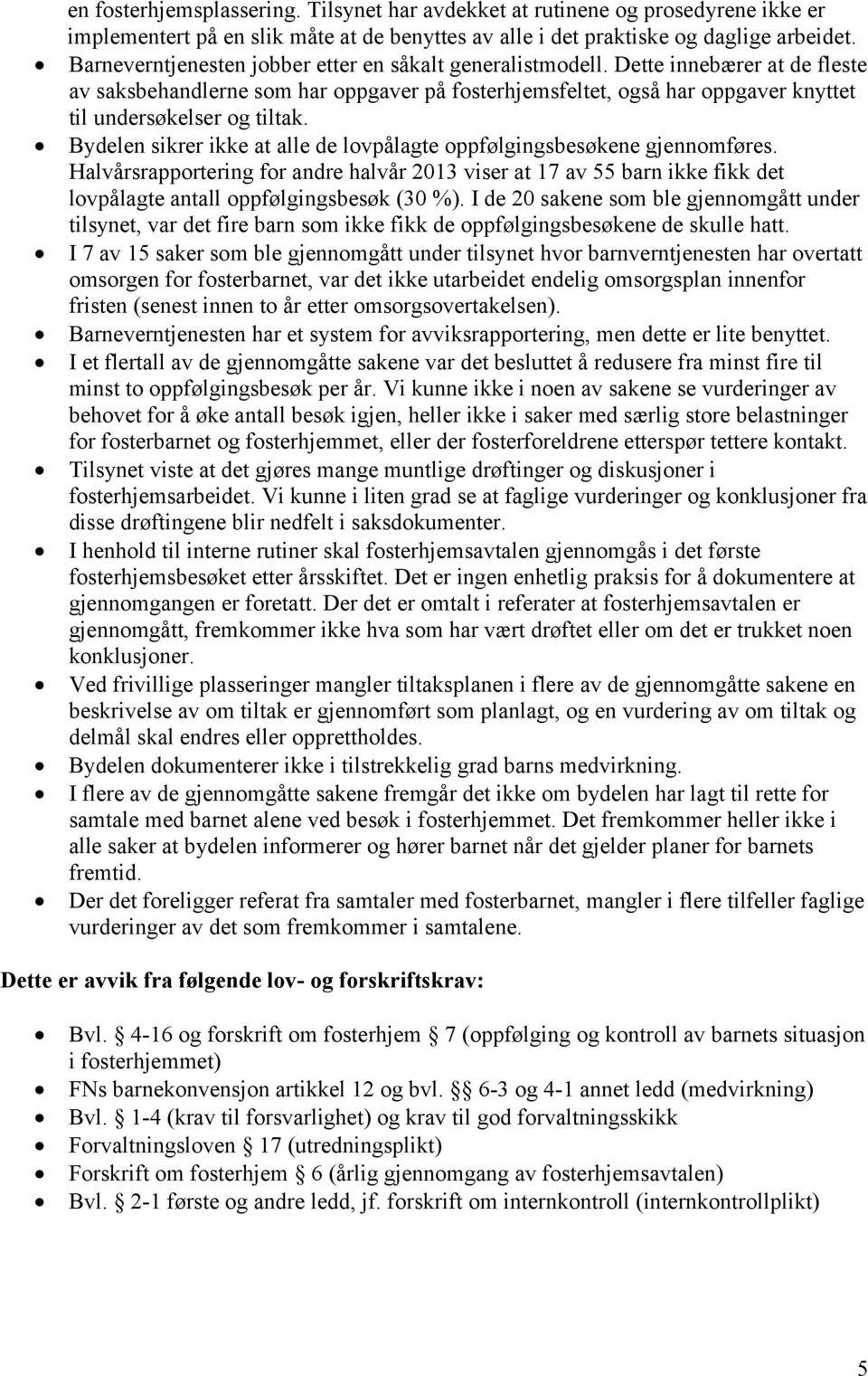 Dette innebærer at de fleste av saksbehandlerne som har oppgaver på fosterhjemsfeltet, også har oppgaver knyttet til undersøkelser og tiltak.