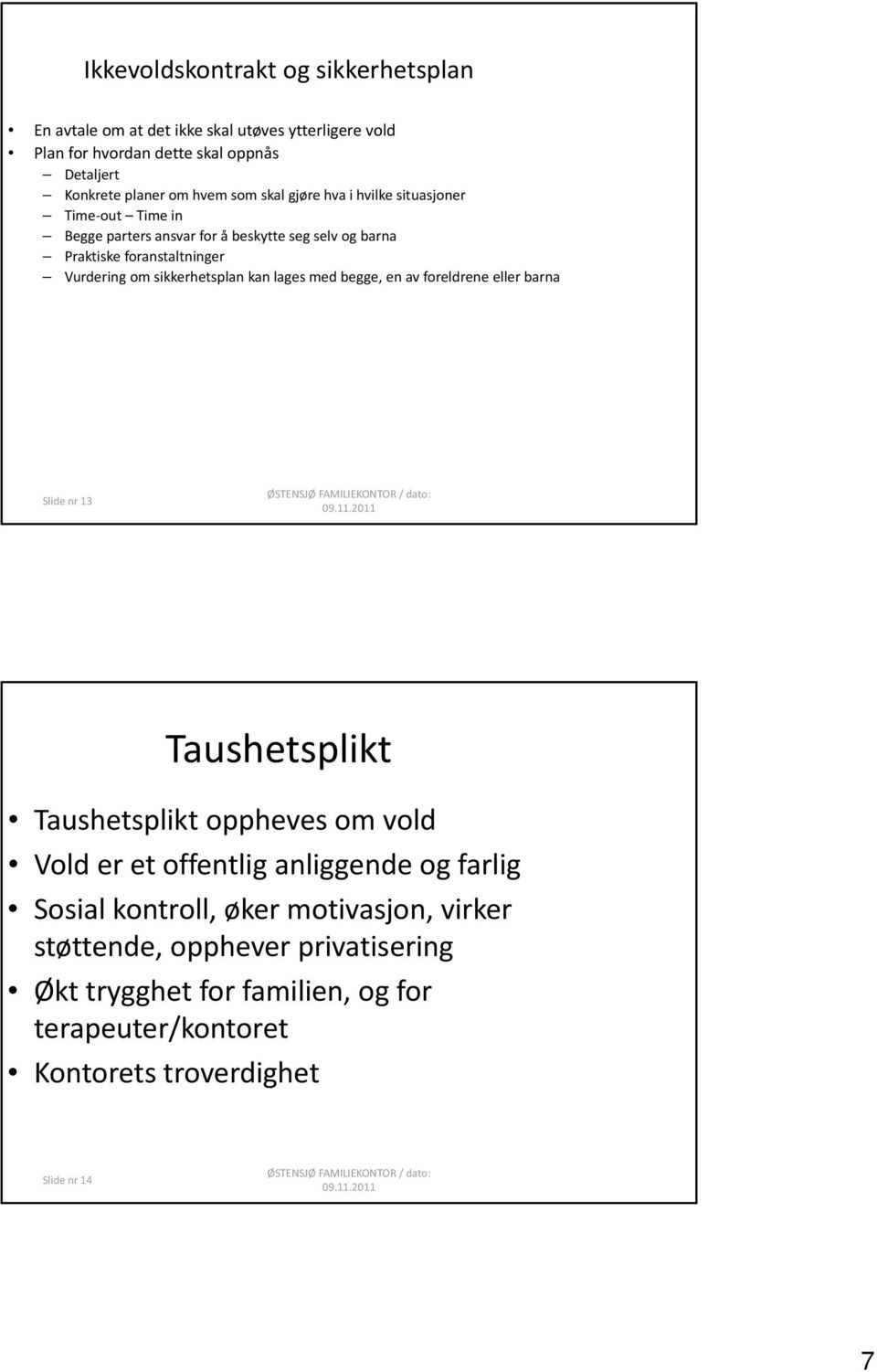 sikkerhetsplan kan lages med begge, en av foreldrene eller barna Slide nr 13 Taushetsplikt Taushetsplikt oppheves om vold Vold er et offentlig anliggende og