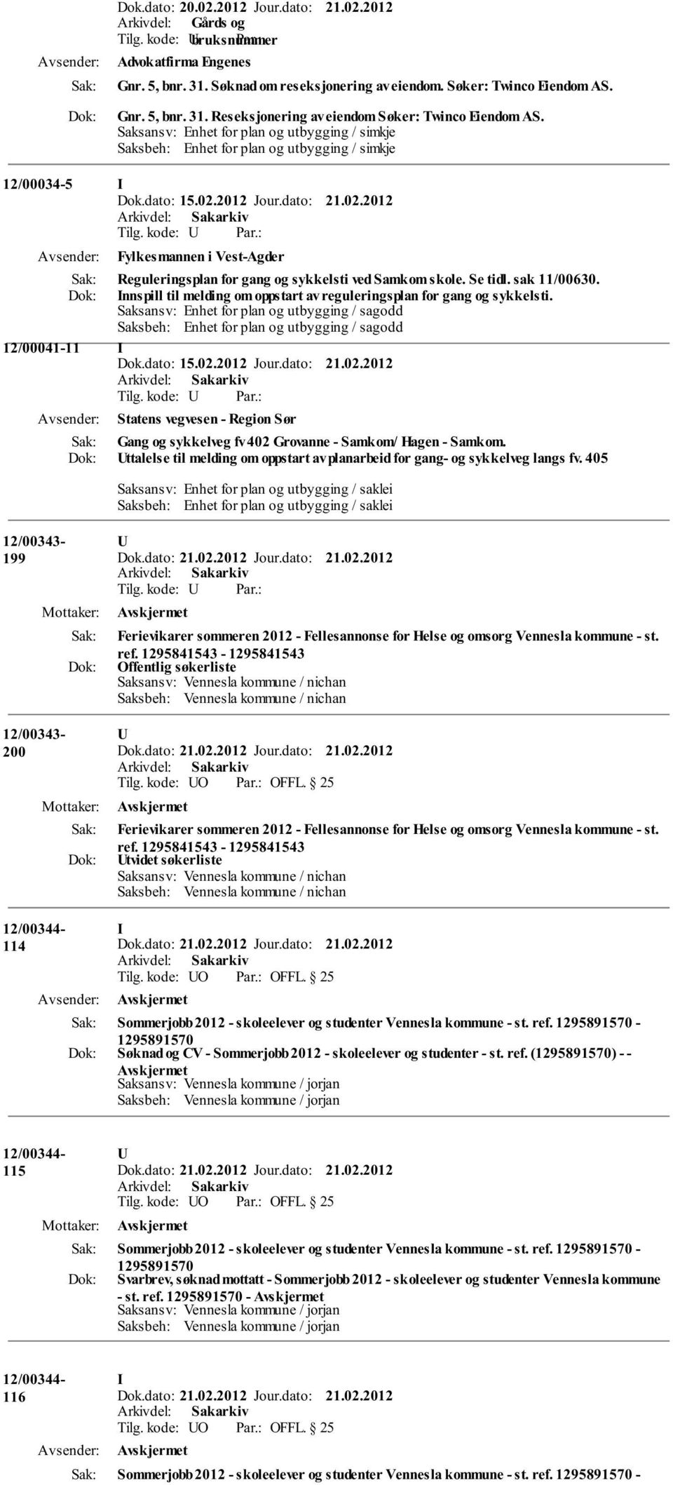 2012 Jour.dato: 21.02.2012 Fylkesmannen i Vest-Agder Reguleringsplan for gang og sykkelsti ved Samkom skole. Se tidl. sak 11/00630.