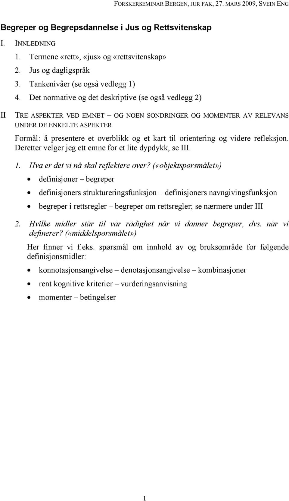 orientering og videre refleksjon. Deretter velger jeg ett emne for et lite dypdykk, se III. 1. Hva er det vi nå skal reflektere over?