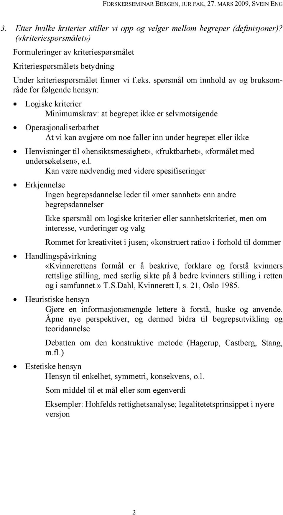 spørsmål om innhold av og bruksområde for følgende hensyn: Logiske kriterier Minimumskrav: at begrepet ikke er selvmotsigende Operasjonaliserbarhet At vi kan avgjøre om noe faller inn under begrepet