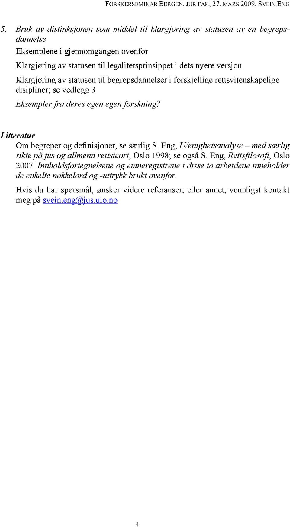 Litteratur Om begreper og definisjoner, se særlig S. Eng, U/enighetsanalyse med særlig sikte på jus og allmenn rettsteori, Oslo 1998; se også S. Eng, Rettsfilosofi, Oslo 2007.