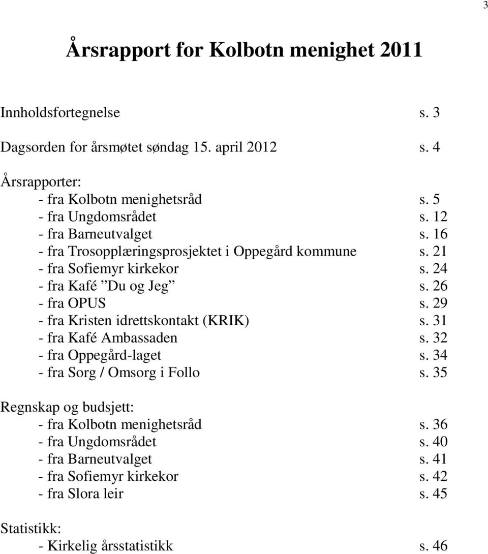 26 - fra OPUS s. 29 - fra Kristen idrettskontakt (KRIK) s. 31 - fra Kafé Ambassaden s. 32 - fra Oppegård-laget s. 34 - fra Sorg / Omsorg i Follo s.