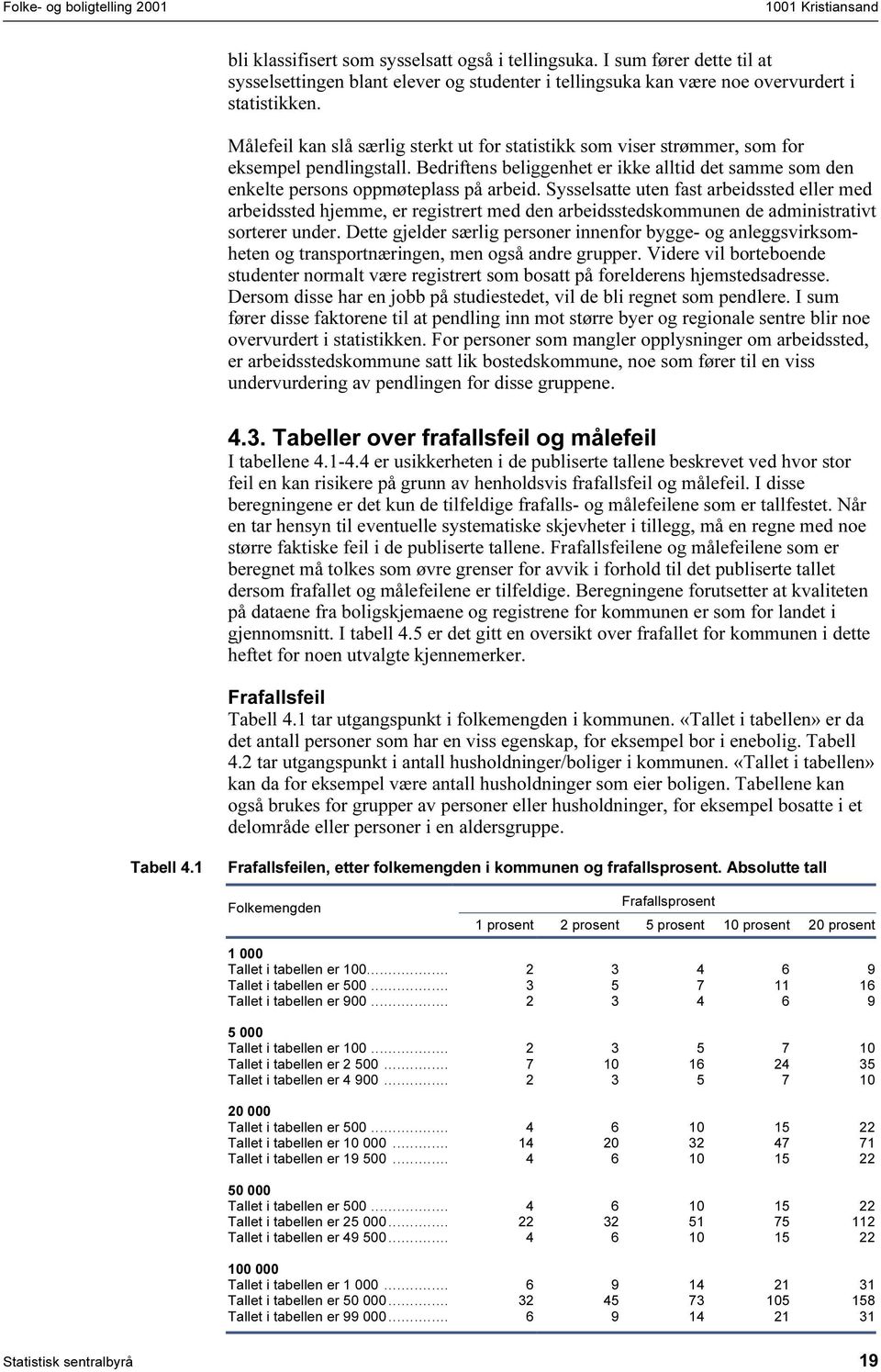 Målefeil kan slå særlig sterkt ut for statistikk som viser strømmer, som for eksempel pendlingstall. Bedriftens beliggenhet er ikke alltid det samme som den enkelte persons oppmøteplass på arbeid.