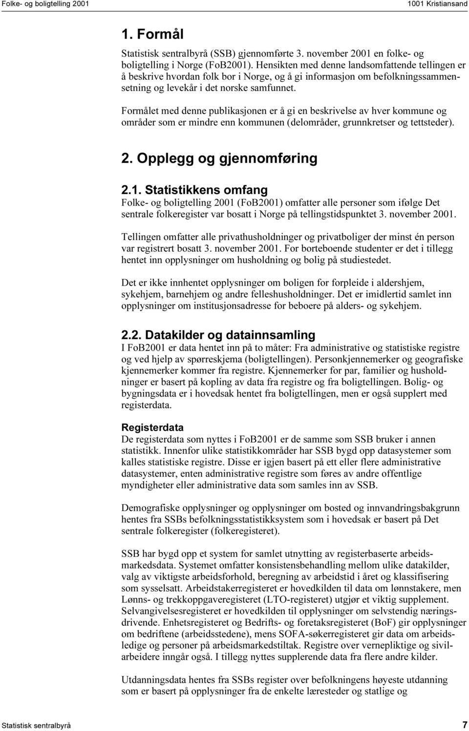 Formålet med denne publikasjonen er å gi en beskrivelse av hver kommune og områder som er mindre enn kommunen (delområder, grunnkretser og tettsteder). 2. Opplegg og gjennomføring 2.1.