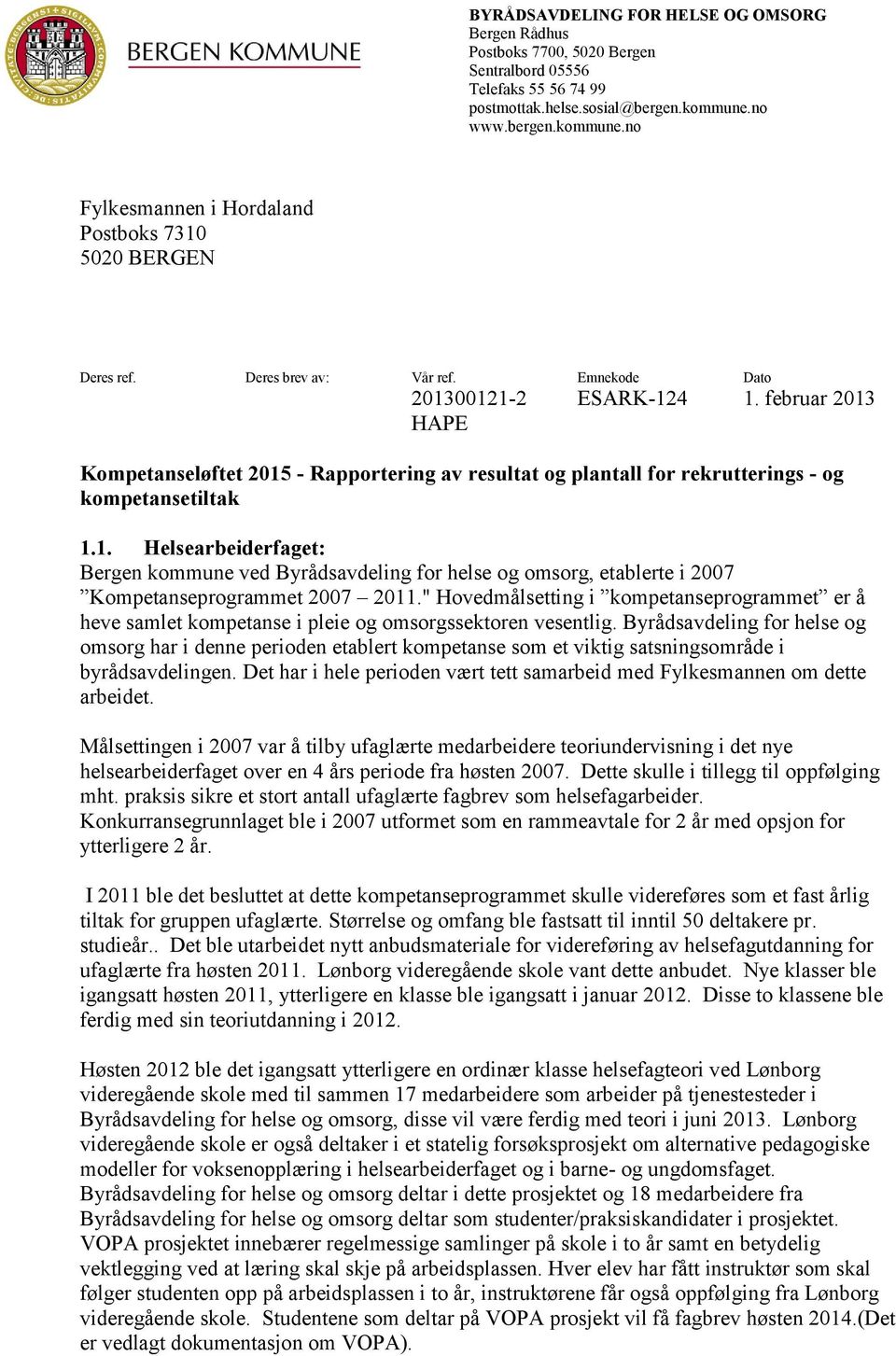 februar 2013 HAPE Kompetanseløftet 2015 - Rapportering av resultat og plantall for rekrutterings - og kompetansetiltak 1.1. Helsearbeiderfaget: Bergen kommune ved Byrådsavdeling for helse og omsorg, etablerte i 2007 Kompetanseprogrammet 2007 2011.