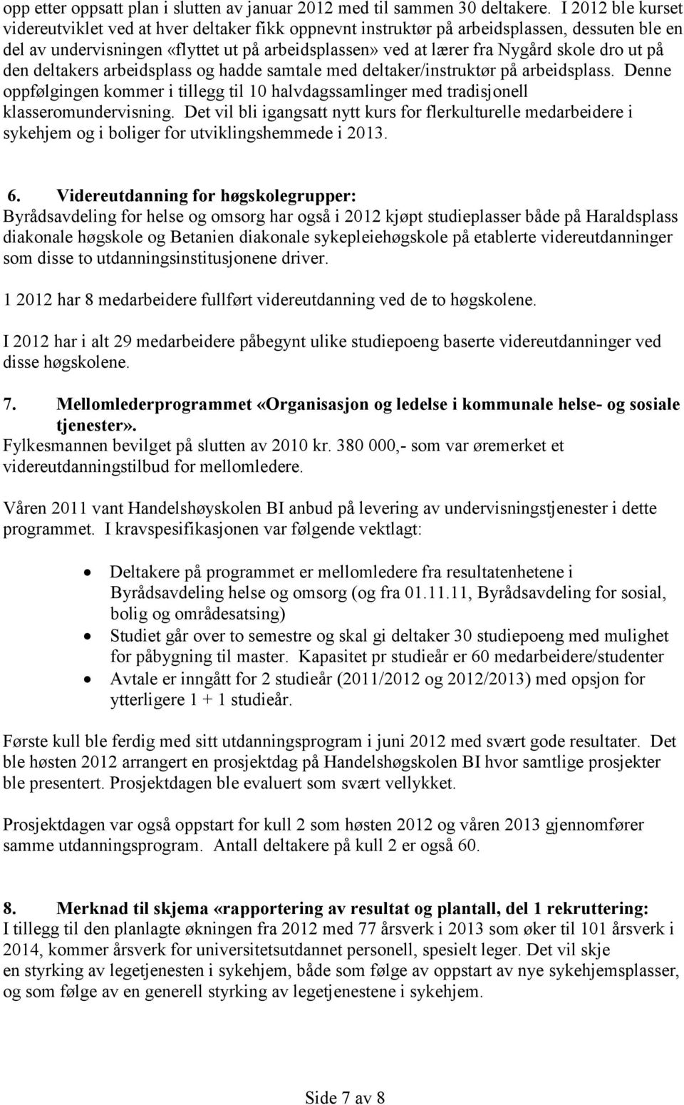 dro ut på den deltakers arbeidsplass og hadde samtale med deltaker/instruktør på arbeidsplass. Denne oppfølgingen kommer i tillegg til 10 halvdagssamlinger med tradisjonell klasseromundervisning.