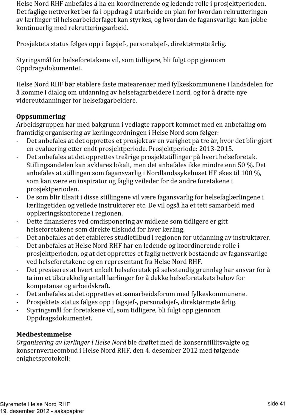 rekrutteringsarbeid. Prosjektets status følges opp i fagsjef-, personalsjef-, direktørmøte årlig. Styringsmål for helseforetakene vil, som tidligere, bli fulgt opp gjennom Oppdragsdokumentet.