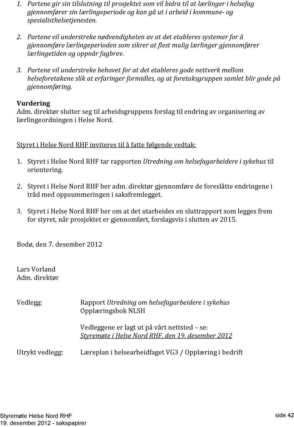 Partene vil understreke behovet for at det etableres gode nettverk mellom helseforetakene slik at erfaringer formidles, og at foretaksgruppen samlet blir gode på gjennomføring. Vurdering Adm.